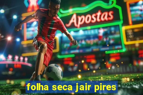 folha seca jair pires